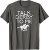 Horse Racing Equestrian Horse Sayings Men Women Talk Derby To Me for Horse Fans Men Women Teens T-Shirt - Asphalt Grey