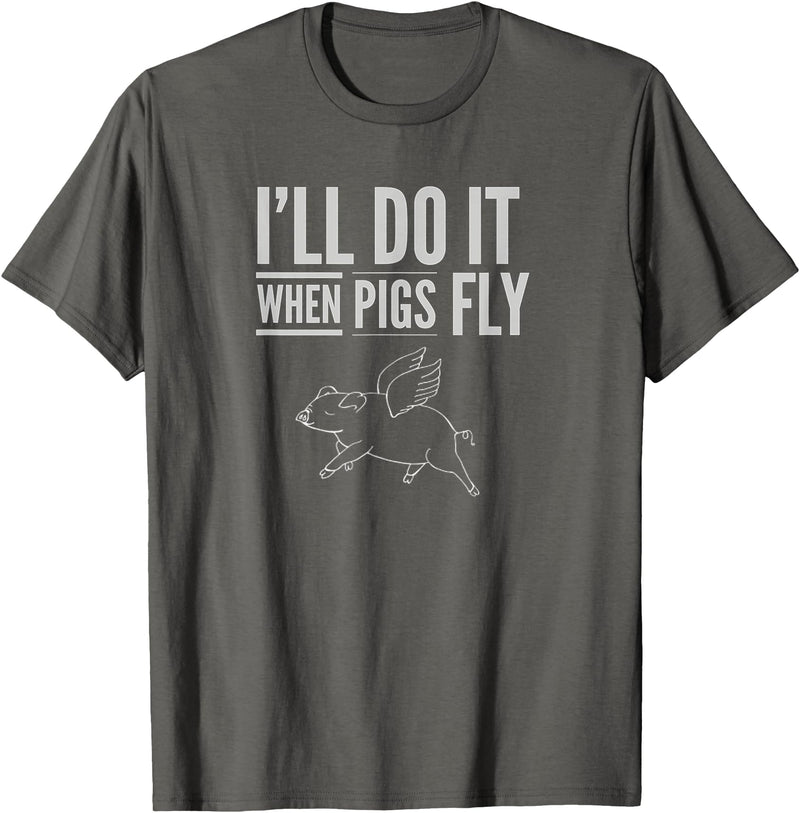 TGR Tees & Hoodies "I'll Do It When Pigs Fly Tee Shirt" by Piggy T's T-Shirt - Asphalt Grey