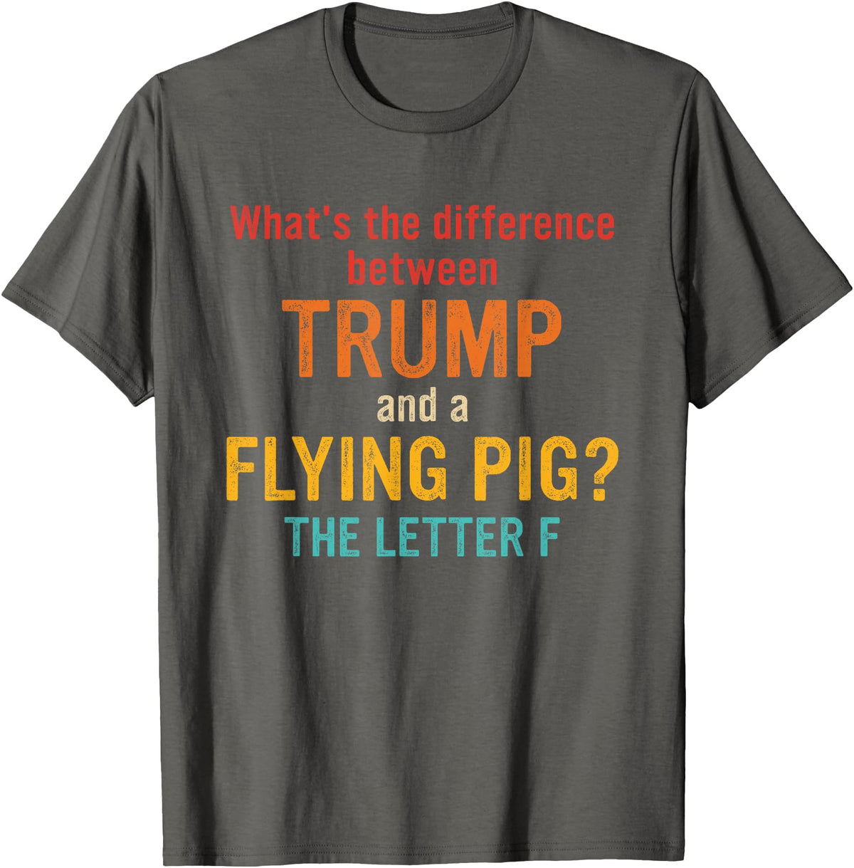 What's The Difference Between Trump & Flying Pig? What's The Difference Between Trump and A Flying Pig? T-Shirt - Asphalt Grey
