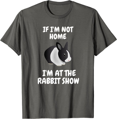 If I'm Not Home I'm at the Rabbit Show Tee