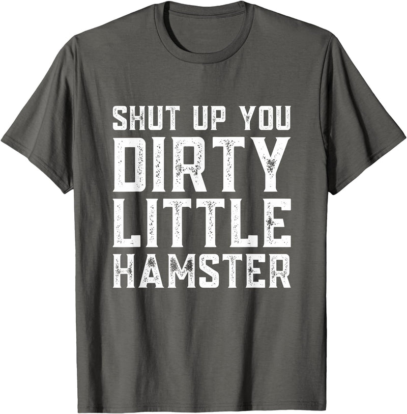Shut Up You Dirty Little Hamster Rodent Animal Owner Pet T-Shirt - Asphalt Grey