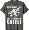 funny heifer cow farmer Sorry for what I said when we were working cattle T-Shirt - Asphalt Grey