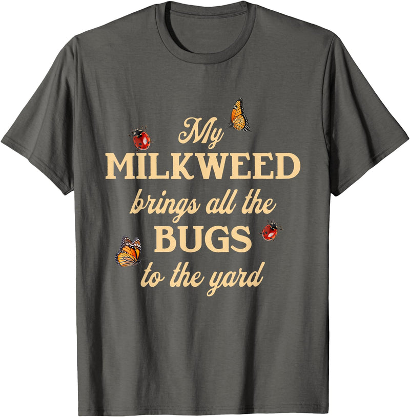Sarcastic Funny Novelty Tee for Men Women My Milkweed Brings All The Bugs to The Yard Butterflies Fun T-Shirt - Asphalt Grey
