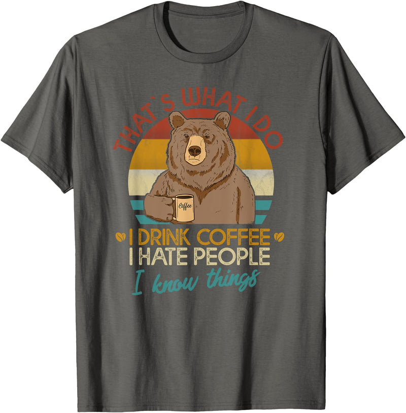 That's What I Do I Drink Coffee Coffee Bear That's What I Do I Drink Coffee I Hate People And I Know T-Shirt - Asphalt Grey