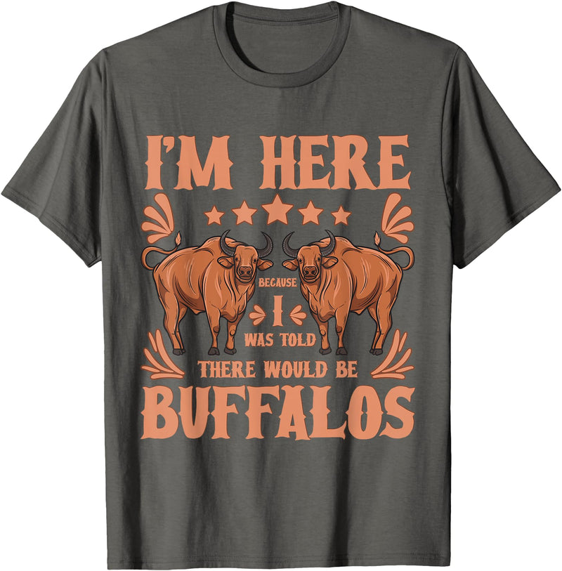 Buffalo Quotes Buffalo Bison Lover I Was Told There Would Be Buffalos T-Shirt - Asphalt Grey