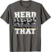 Herd That Cow Lover Farmer Gift Herd That Funny Cow Lover Farmer T-Shirt - Asphalt Grey