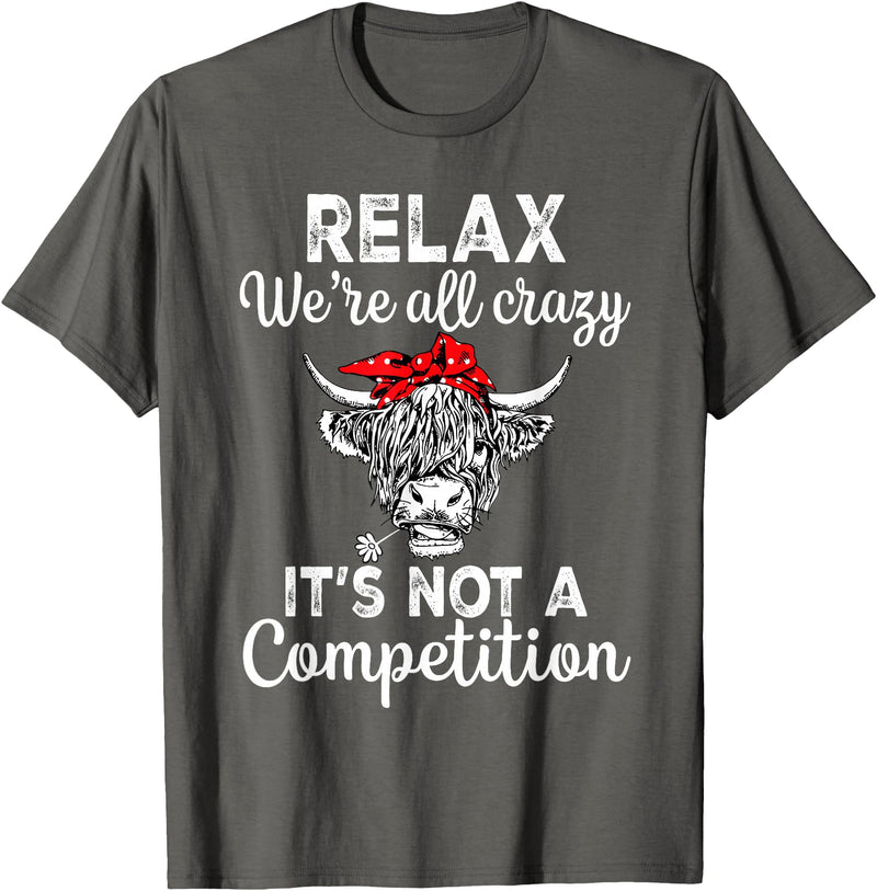 Funny Cow Relax We're All Crazy Highland Cow Women Relax We're All Crazy It's Not A Competition Funny Cow T-Shirt - Asphalt