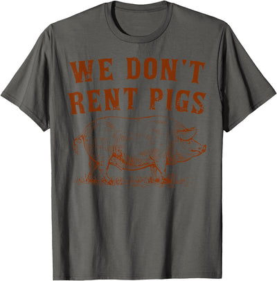 We Don’t Rent Pigs Funny For Men Women T-Shirt
