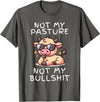 Not My Pasture Not My Bullshit Funny Cow Shirts Not My Pasture Not My Bullshit, Funny Bull Not My Pasture T-Shirt - Asphalt