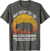 What Doesnt Kill You Makes You Stronger Bears Gift What Doesnt Kill You Makes You Stronger Except Bears Vintage T-Shirt - Asphalt Grey