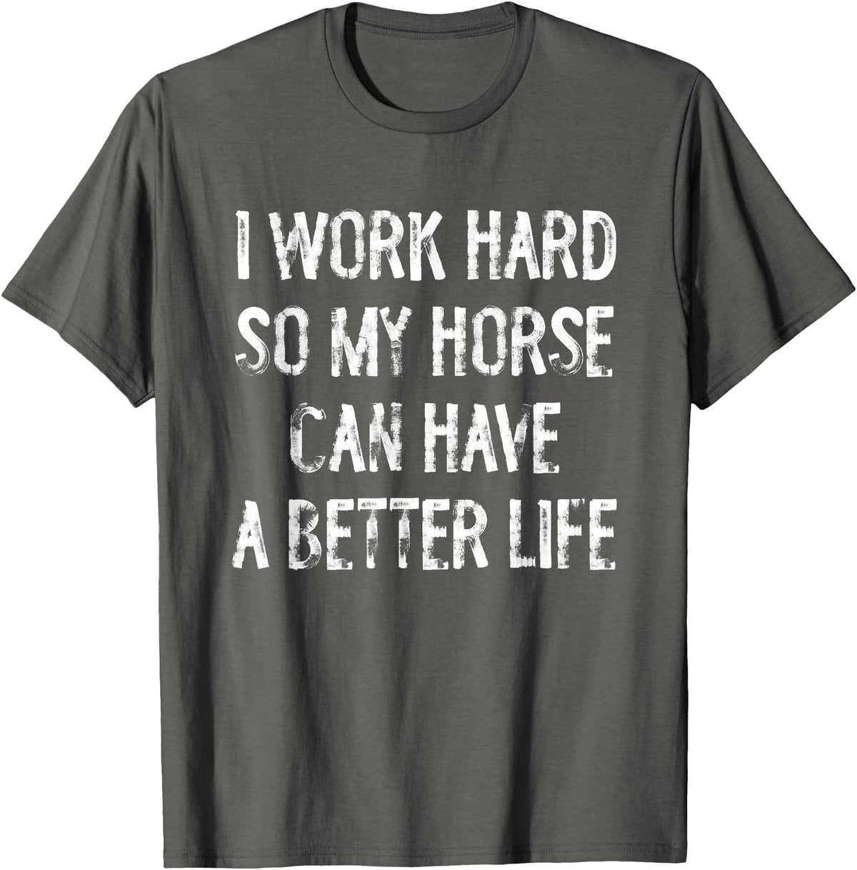 Funny Horse Typography Gifts I Work Hard So My Horse Can Have A Better Life T-Shirt - Asphalt Grey
