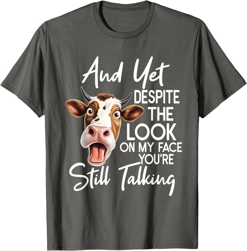 Funny Cow And Yet Despite The Look On My Face Tee. Cow and Yet Despite The Look On My Face You're Still Talking T-Shirt -
