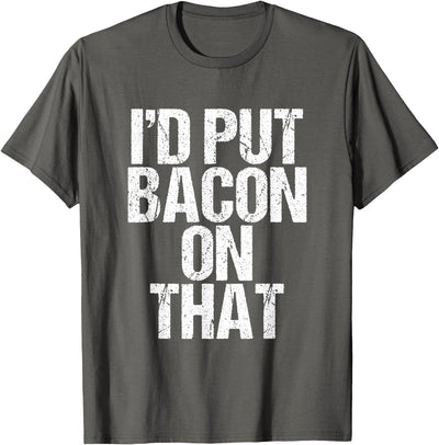 I'd Put Bacon On That Pig Farmer Pork Foodie Pun T-Shirt