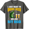 Awesome Hunting And Fishing gift I Just want To drink Beer and Jerk My Rod Funny Fishing Gift T-Shirt - Asphalt Grey