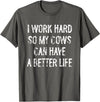 Funny Cow Typography Gifts I Work Hard So My Cows Can Have A Better Life T-Shirt - Asphalt Grey