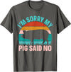 Funny Pig Farm Piggy Farmer Farming Gifts DAIMMER Im Sorry My Pig Said No T-Shirt - Asphalt Grey