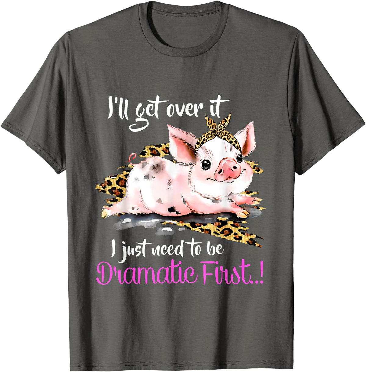I'll Get Over It I Just Need To Be Dramatic First Pig Quote T-Shirt - Asphalt Grey