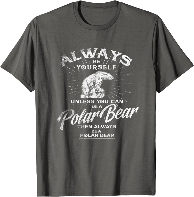 Love Polar Bears - White Bear T shirt, Tee Always Be Yourself Unless You Can Be A Polar Bear T shirt T-Shirt - Asphalt Grey