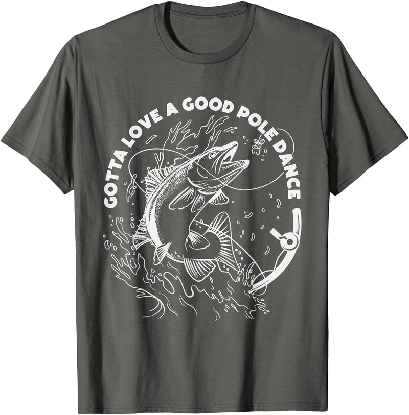 Fisherman Apparels & Fishing Gifts For Men & Women Gotta Love A Good Pole Dance, Fishing Fishermen Fish Angler T-Shirt - Asphalt Grey