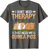 Funny Guinea Pig Gifts For Women Men Kids by DMTRY I Dont Need Therapy Just Need My Guinea Pigs T-Shirt - Asphalt Grey