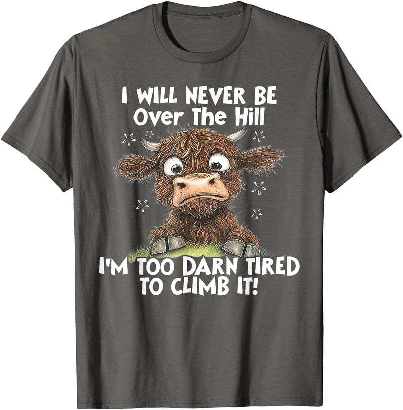 Funny Cow I Will Never Be Over The Hill Tee Shirt Cow I Will Never Be Over The Hill I'm Too Darn Tired To Clim T-Shirt -
