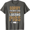 Sorry Farming Stuff Sorry For What I Said While We Were Loading Pigs T-Shirt - Asphalt Grey
