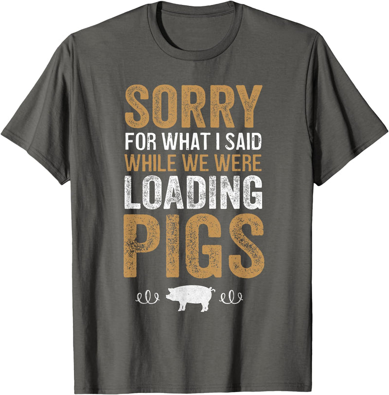 Sorry Farming Stuff Sorry For What I Said While We Were Loading Pigs T-Shirt - Asphalt Grey