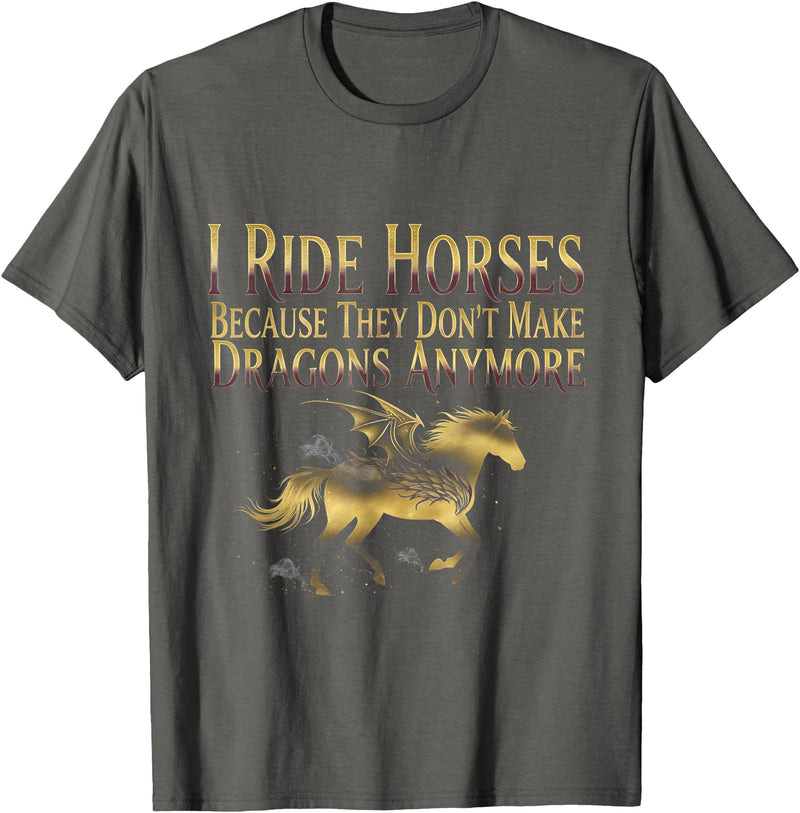horse riding humor I Ride Horses Because They Don't Make Dragons Anymore T-Shirt - Asphalt Grey