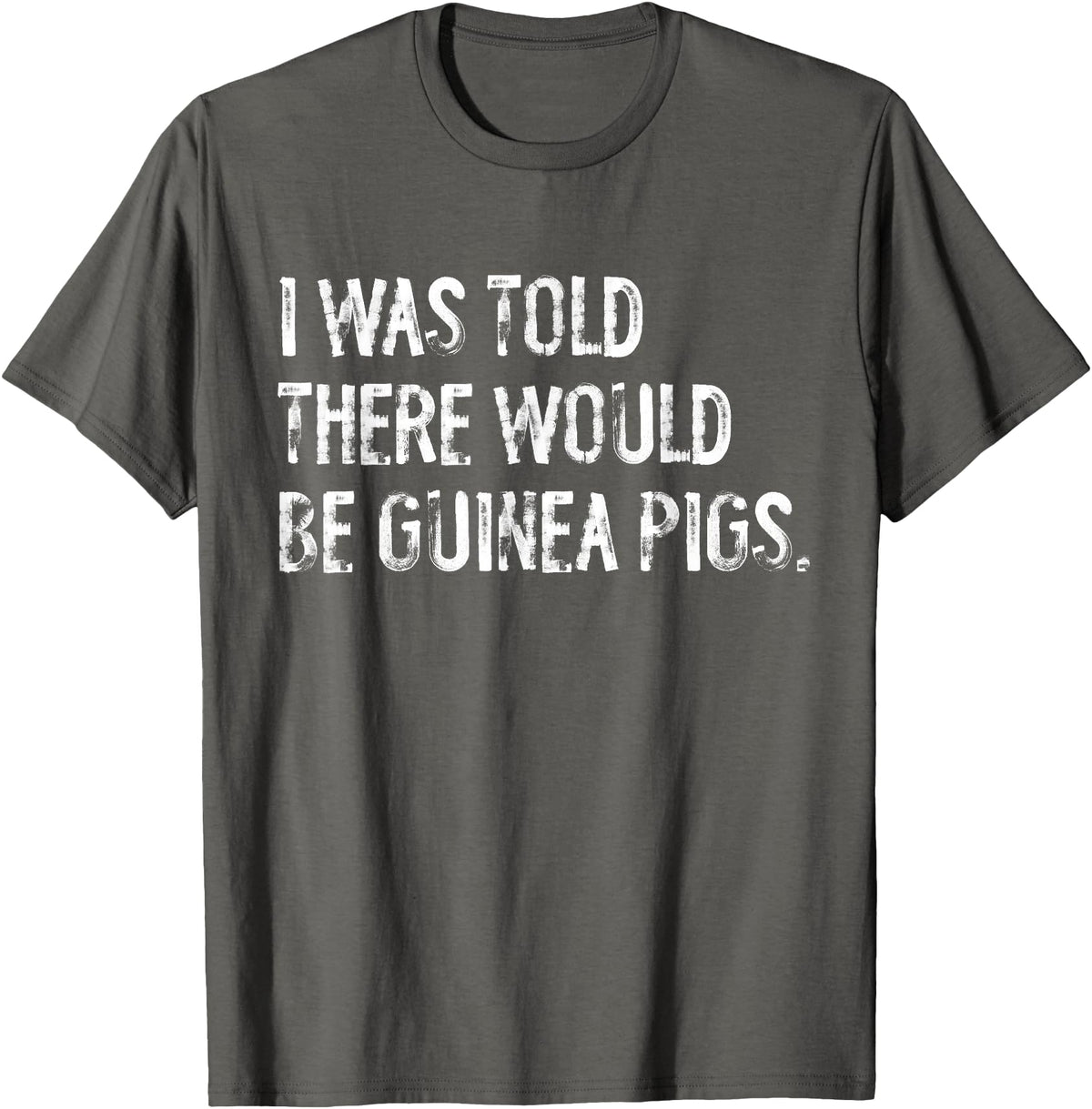 Told Would Be Guinea Pigs Typography Gifts I Was Told There Would Be Guinea Pigs Funny T-Shirt - Asphalt Grey