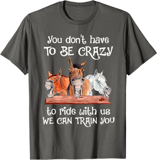 You Don't Crazy To Ride With Us Horse Lovers You Don't Have To Be Crazy To Ride With Us We Can Train You T-Shirt - Asphalt Grey