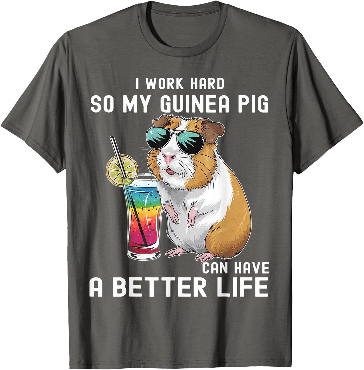 Cute Guinea Pig Drinking Cocktail Sunglasses Lover I Work Hard So My Guinea Pig Can Have A Better Life Lovers T-Shirt - Asphalt Grey