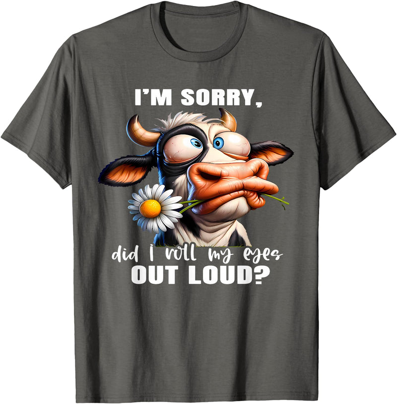 Cow Funny I'm Sorry Did I Roll My Eyes Out Loud I'm Sorry Did I Roll My Eyes Out Loud Funny Cow Daisy Flower T-Shirt -