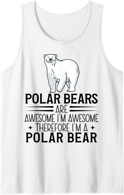 Polar Bears Are Awesome I'm Awesome Polar Bear Polar Bears Are Awesome I'm Awesome Therefore I'm Polar Bear Tank Top