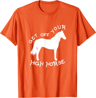 Not Horsing Around Graphic Tees Get Off Your High Horse Truth White Text T-Shirt T-Shirt - Orange