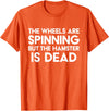 The Wheels Are Spinning But The Hamster Is Dead Funny Saying T-Shirt - Orange