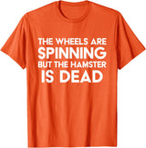 The Wheels Are Spinning But The Hamster Is Dead Funny Saying T-Shirt - Orange