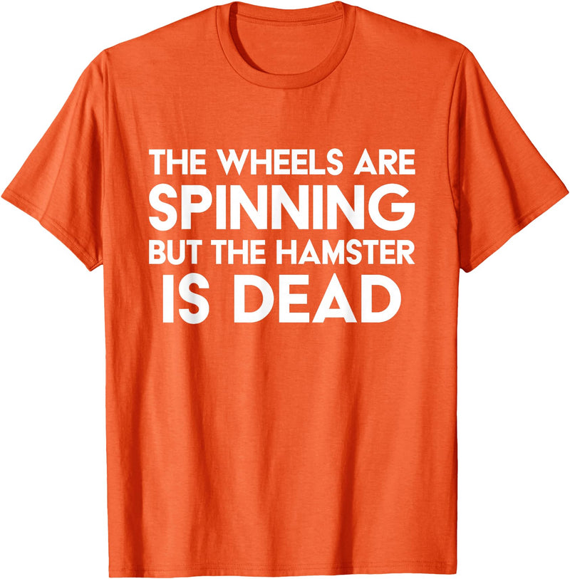 The Wheels Are Spinning But The Hamster Is Dead Funny Saying T-Shirt - Orange