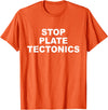 Stop Plate Tectonics Funny Apparel T-Shirt - Orange