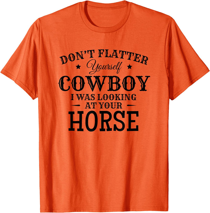 Horse Lover Gifts Don't Flatter Yourself Cowboy I was Looking At Your Horse T-Shirt - Orange