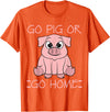 Funny BBQ Grilling Pig Tee Shirt Men Women Kids Go Pig Or Go Home - Funny BBQ T Shirt Barbecue Gift T-Shirt - Orange