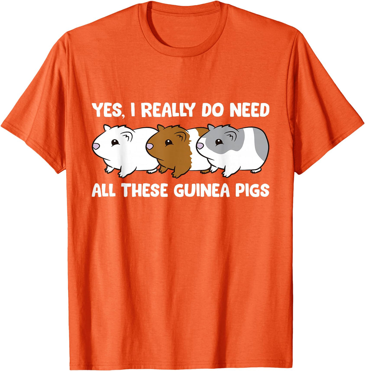Funny Guinea Pig Lover Gifts Yes I Really Do Need All These Guinea Pigs T-Shirt - Orange
