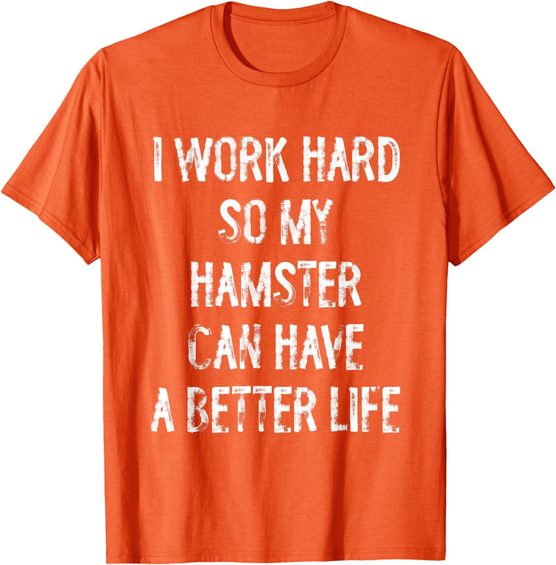 I Work Hard So My Hamster Can Have A Better Life T-Shirt - Orange