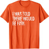 Told Would Be Fish Typography Gifts I Was Told There Would Be Fish Fishing T-Shirt - Orange