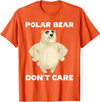 FUNNY POLAR BEAR PRODUCTS Polar Bear Don't Care Funny Quote Saying Slogan Phrase Joke T-Shirt - Orange
