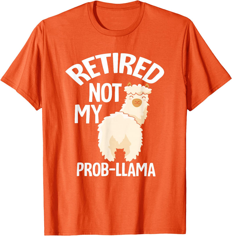 LLamas Alpaca Funny Animal Quotes Retired Not My Prob Lama Funny Retirement T-Shirt - Orange