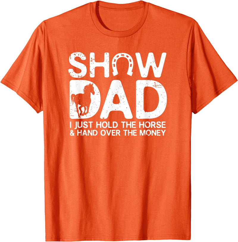 Horse Show Dad Funny Quotes Gifts Show Dad Funny I Just Hold Horse and Hand Over The Money T-Shirt - Orange