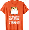 Hamsters are Awesome I'm Awesome Therefore I am a Hamster T-Shirt - Orange