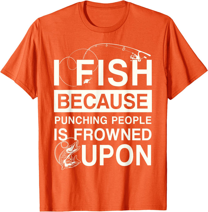 T-Shirt Factory I Fish Because Punching People Is Frowned Upon T-Shirt - Orange