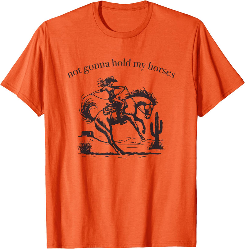 Not Gonna Hold My Horses Supply Co. Funny Saying Not Gonna Hold My Horses Cowgirl Horse Cowboy T-Shirt - Orange
