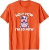 Holy Cow I'm Thirty - Middle Aged Guy Girl 30s Holy Cow I'm Thirty - Funny Middle Aged Guy Girl 30th Party T-Shirt - Orange